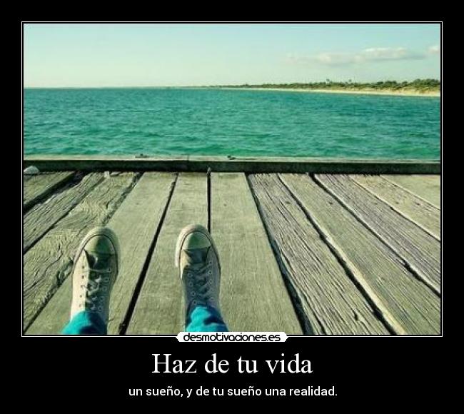 Haz de tu vida - un sueño, y de tu sueño una realidad.