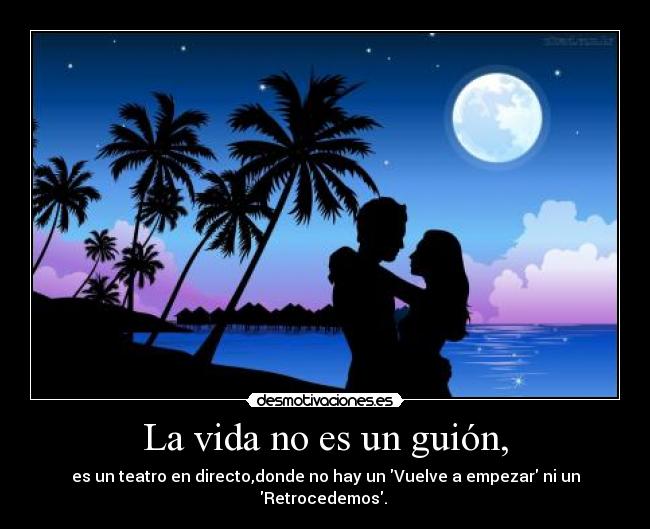 La vida no es un guión, -