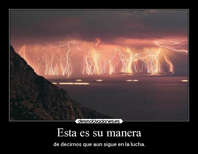 Esta es su manera - de decirnos que aun sigue en la lucha.
