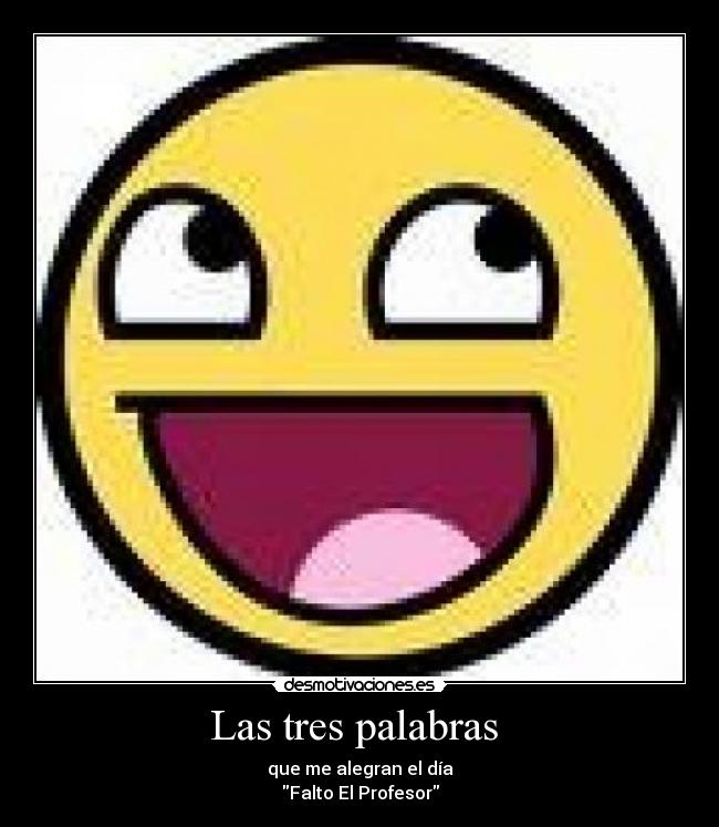 Las tres palabras - que me alegran el día
Falto El Profesor