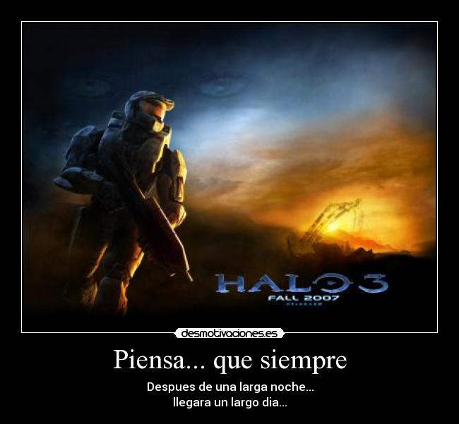Piensa... que siempre - Despues de una larga noche...
llegara un largo dia...