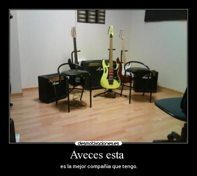 Aveces esta  - es la mejor compañia que tengo.