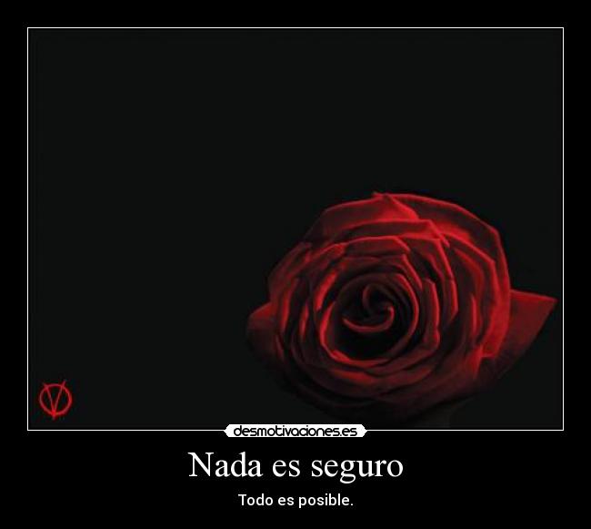 Nada es seguro - Todo es posible.