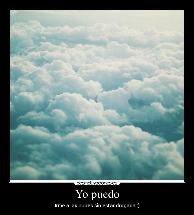 Yo puedo - Irme a las nubes sin estar drogada :)