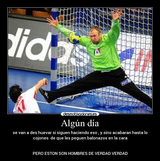 Algún día - se van a des huevar si siguen haciendo eso , y sino acabaran hasta lo
cojones  de que les peguen balonazos en la cara


PERO ESTON SON HOMBRES DE VERDAD VERDAD