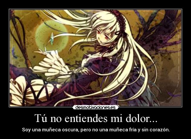 Tú no entiendes mi dolor... - Soy una muñeca oscura, pero no una muñeca fría y sin corazón.