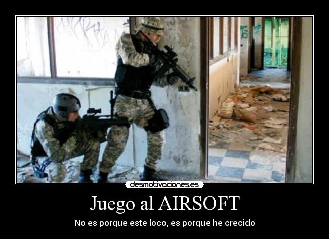 Juego al AIRSOFT - No es porque este loco, es porque he crecido