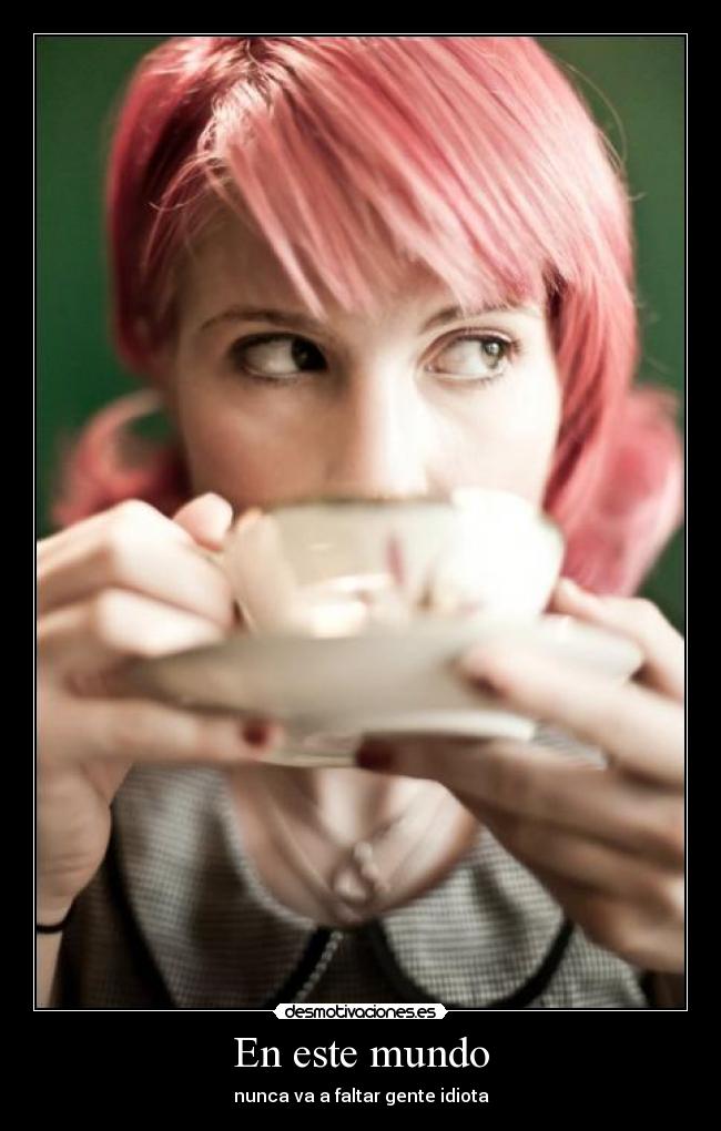 En este mundo - nunca va a faltar gente idiota
