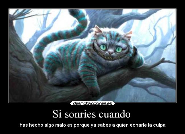 Si sonries cuando - has hecho algo malo es porque ya sabes a quien echarle la culpa