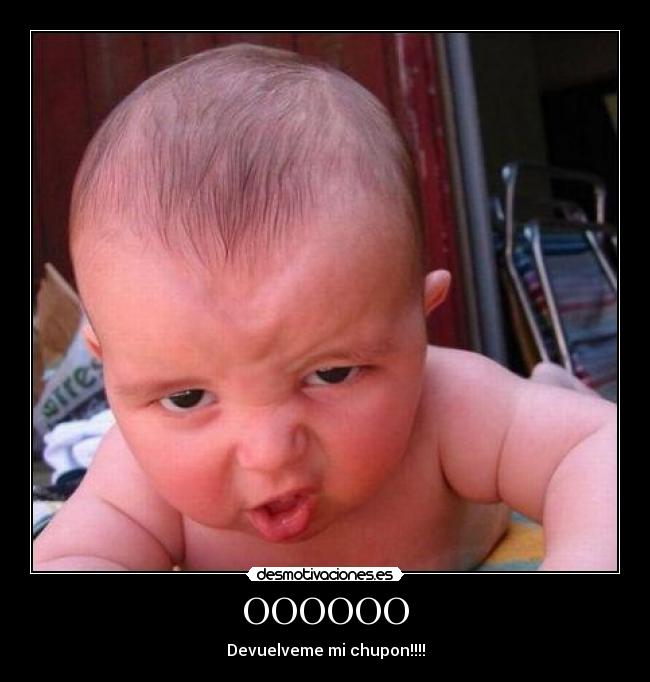 OOOOOO - Devuelveme mi chupon!!!!