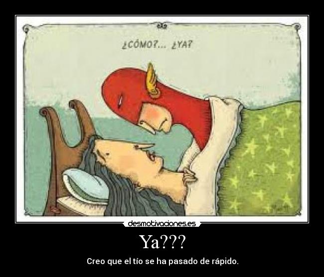 Ya??? - Creo que el tío se ha pasado de rápido.