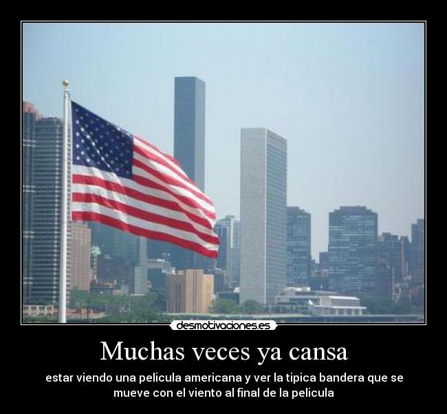 Muchas veces ya cansa - estar viendo una pelicula americana y ver la tipica bandera que se
mueve con el viento al final de la pelicula