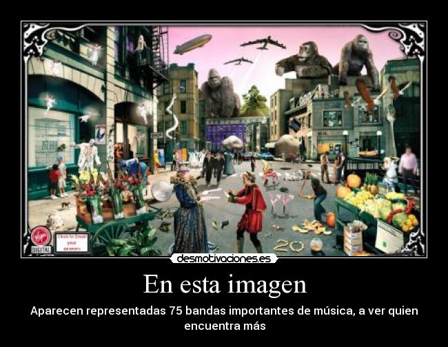 En esta imagen - Aparecen representadas 75 bandas importantes de música, a ver quien
encuentra más