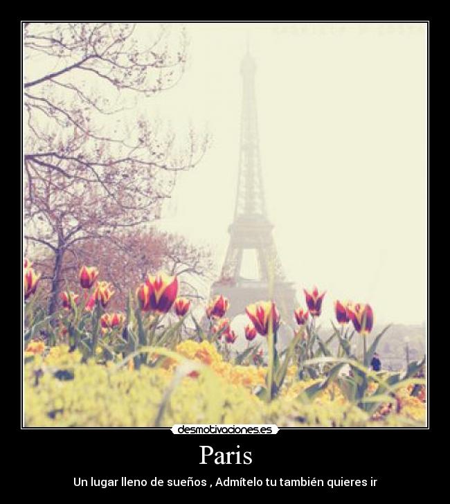 Paris - Un lugar lleno de sueños , Admítelo tu también quieres ir