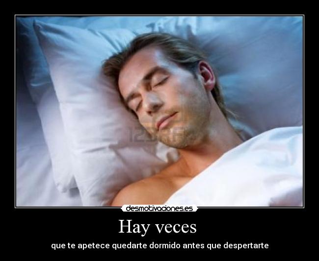 Hay veces - que te apetece quedarte dormido antes que despertarte