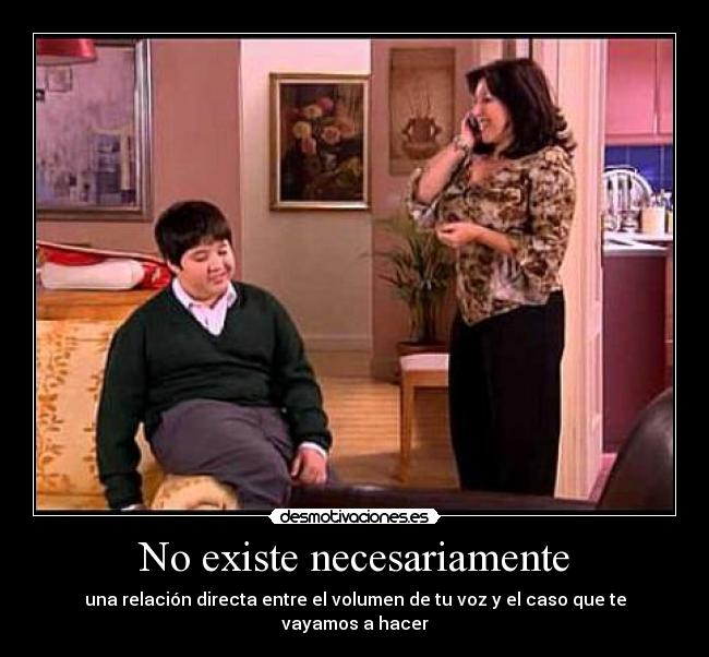 No existe necesariamente - una relación directa entre el volumen de tu voz y el caso que te vayamos a hacer