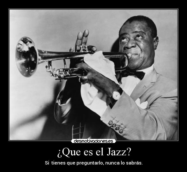 ¿Que es el Jazz? - Si  tienes que preguntarlo, nunca lo sabrás.