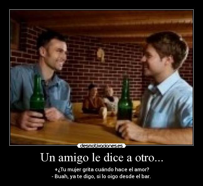 Un amigo le dice a otro... -