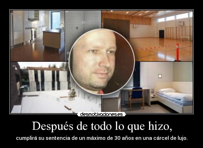 Después de todo lo que hizo, - cumplirá su sentencia de un máximo de 30 años en una cárcel de lujo.