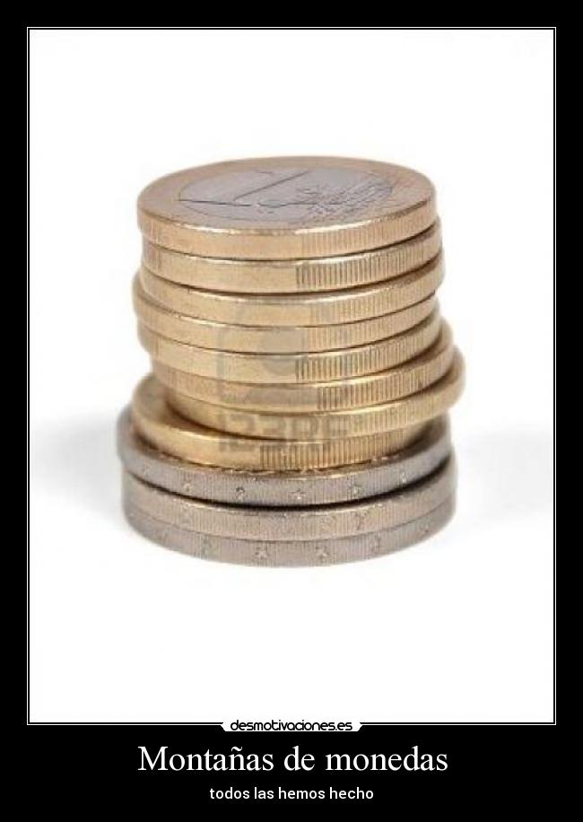 Montañas de monedas - todos las hemos hecho