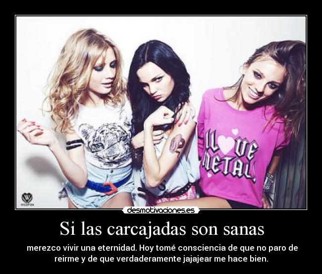 Si las carcajadas son sanas -  merezco vivir una eternidad. Hoy tomé consciencia de que no paro de
reirme y de que verdaderamente jajajear me hace bien.