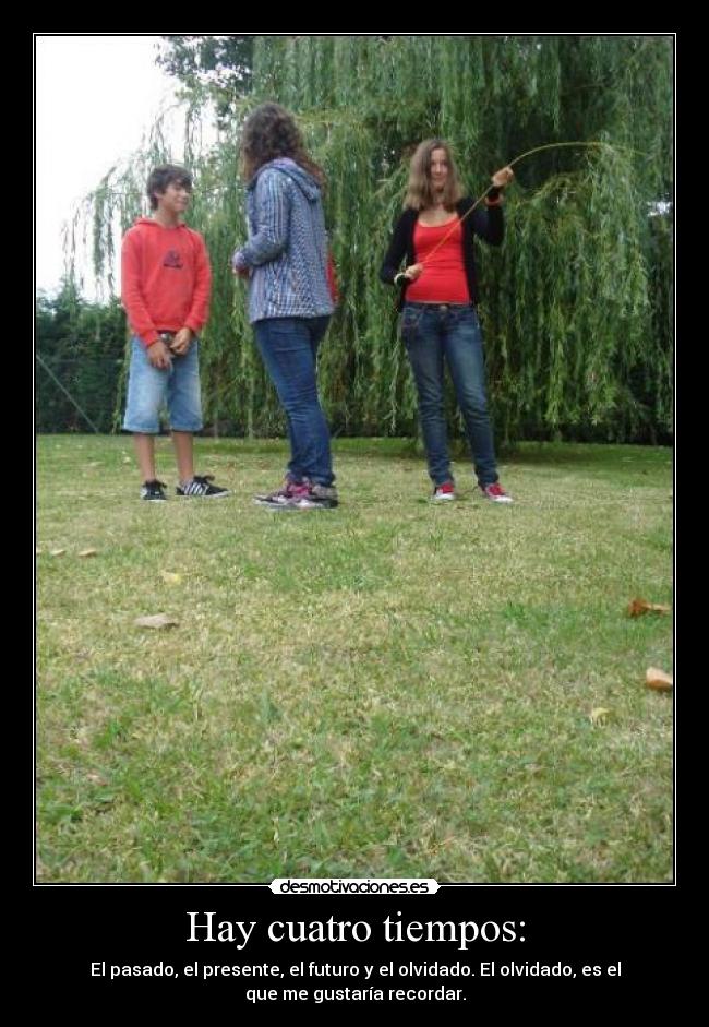 Hay cuatro tiempos: -