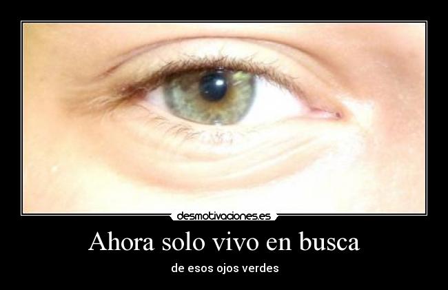 Ahora solo vivo en busca - de esos ojos verdes