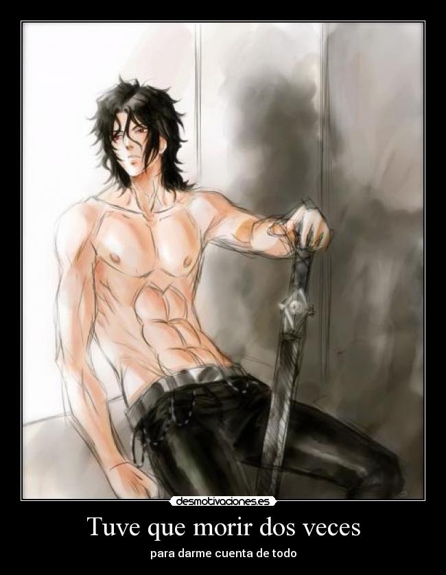 Tuve que morir dos veces - para darme cuenta de todo