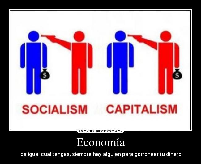 Economía - da igual cual tengas, siempre hay alguien para gorronear tu dinero