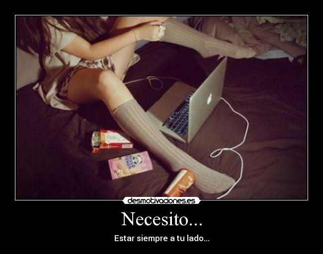 Necesito... - Estar siempre a tu lado...