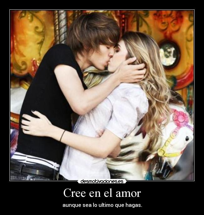 Cree en el amor - aunque sea lo ultimo que hagas.