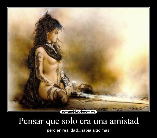 Pensar que solo era una amistad - pero en realidad...había algo más