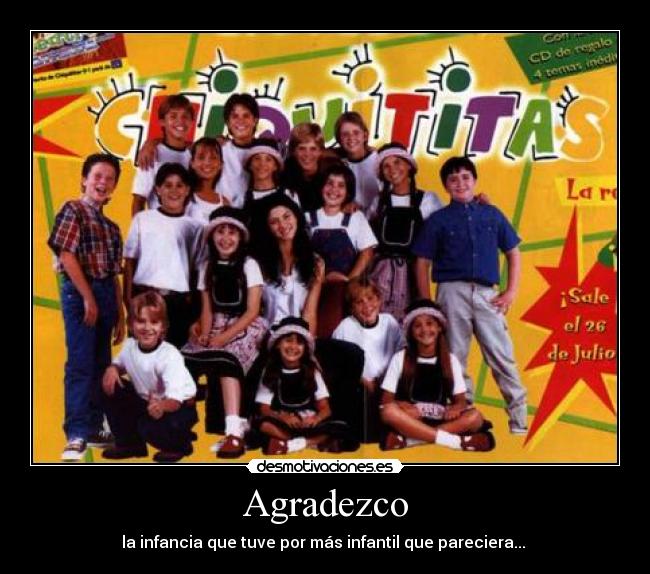 Agradezco - la infancia que tuve por más infantil que pareciera... 