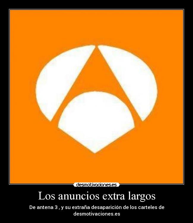 Los anuncios extra largos - De antena 3 , y su extraña desaparición de los carteles de desmotivaciones.es