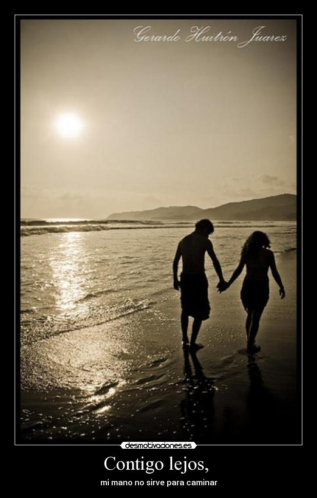 Contigo lejos, - mi mano no sirve para caminar