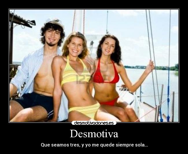 Desmotiva - Que seamos tres, y yo me quede siempre sola...