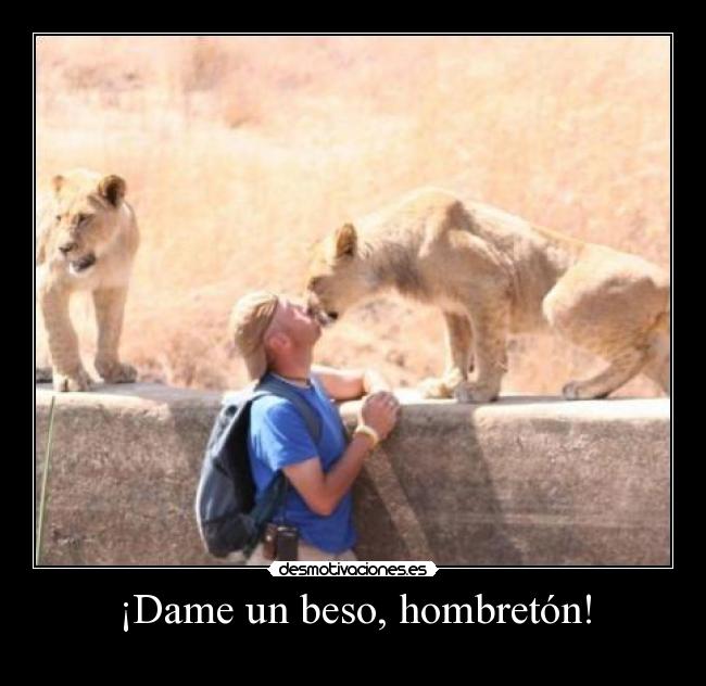 ¡Dame un beso, hombretón! -