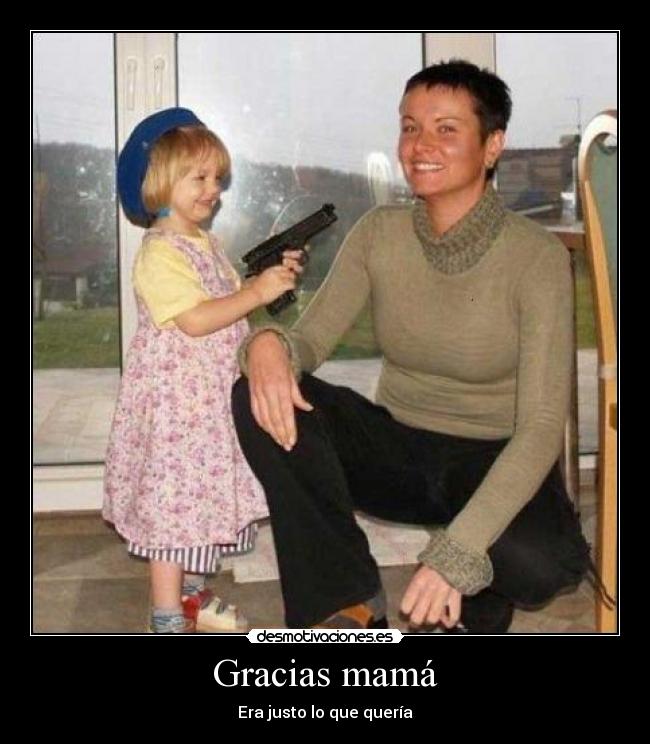 Gracias mamá - Era justo lo que quería