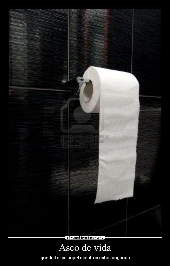 Asco de vida - quedarte sin papel mientras estas cagando