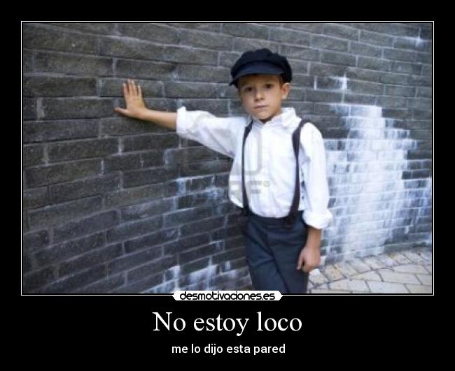 No estoy loco - me lo dijo esta pared