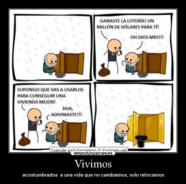 Vivimos - acostumbrados a una vida que no cambiamos, solo retocamos