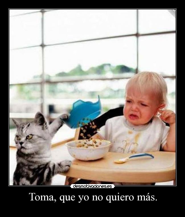 Toma, que yo no quiero más. -