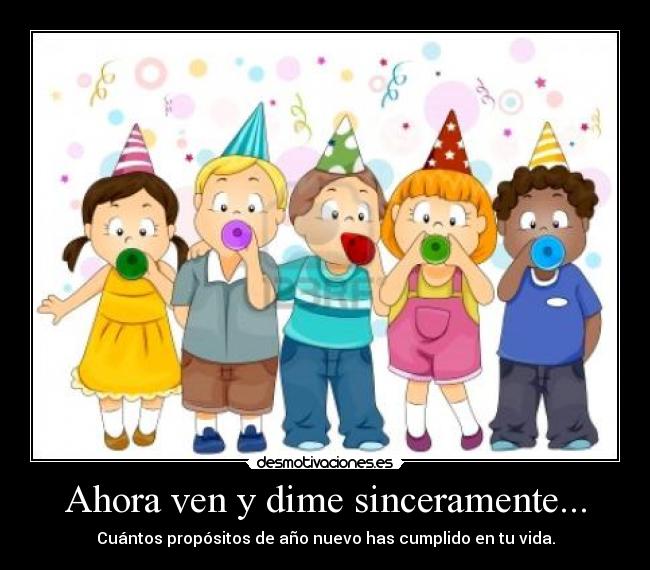 Ahora ven y dime sinceramente... - Cuántos propósitos de año nuevo has cumplido en tu vida.