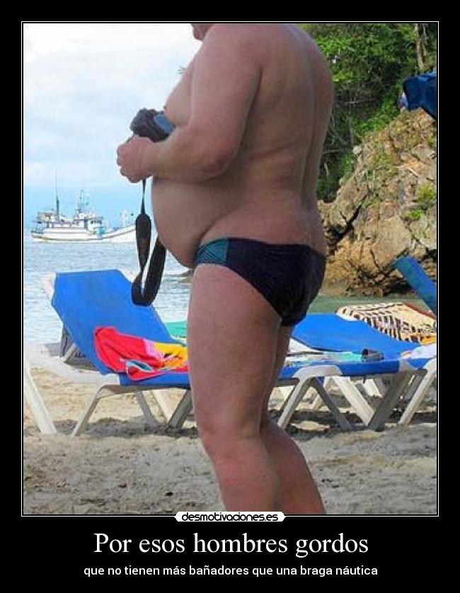 Por esos hombres gordos - que no tienen más bañadores que una braga náutica
