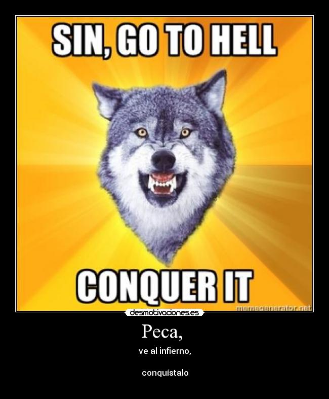 Peca, - ve al infierno,
conquístalo