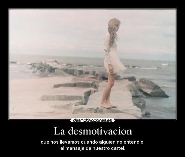 La desmotivacion - que nos llevamos cuando alguien no entendio
el mensaje de nuestro cartel.