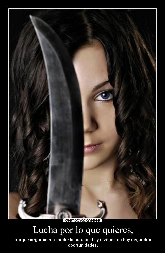 Lucha por lo que quieres, -