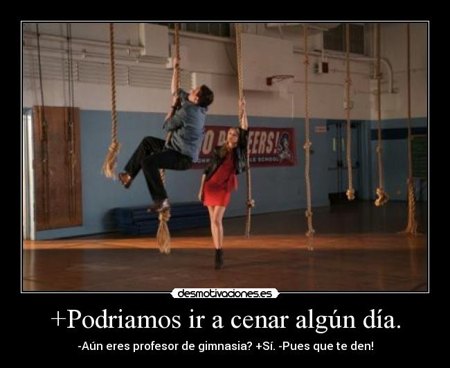 +Podriamos ir a cenar algún día. - 