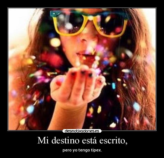 Mi destino está escrito, - pero yo tengo tipex.