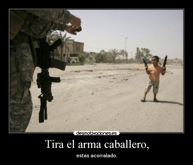 Tira el arma caballero, - 
